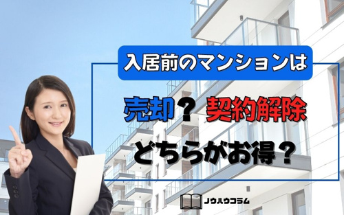 入居前のマンションは売却？契約解除どちらがお得？