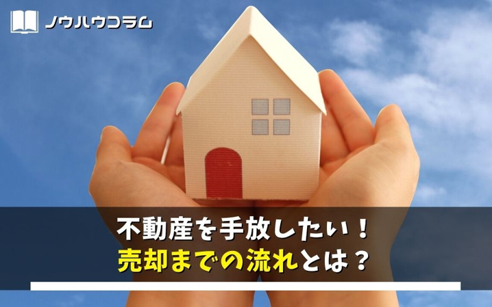 不動産を手放したい！売却までの流れとは？