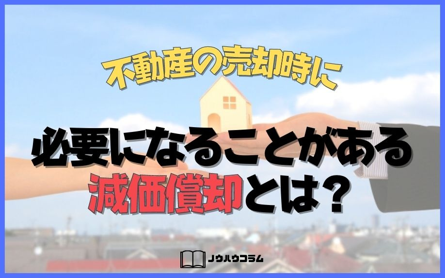 不動産の売却時に必要になることがある減価償却とは？の画像