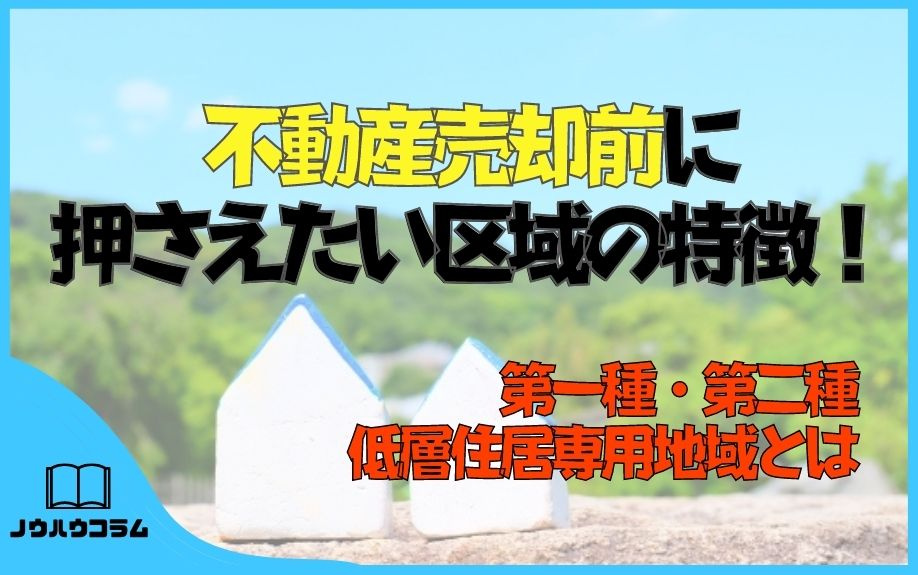 不動産売却前に押さえたい区域の特徴！第一種・第二種低層住居専用地域とは