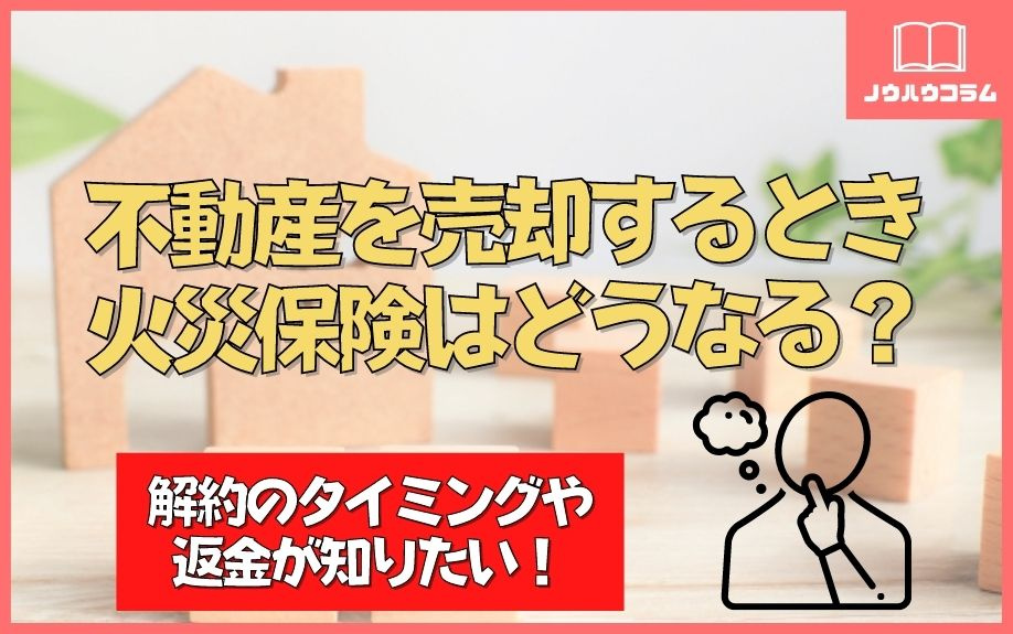 不動産を売却するとき火災保険はどうなる？解約のタイミングや返金が知りたい！の画像