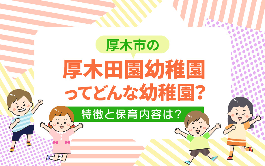 厚木市の厚木田園幼稚園ってどんな幼稚園？特徴と保育内容は？の画像