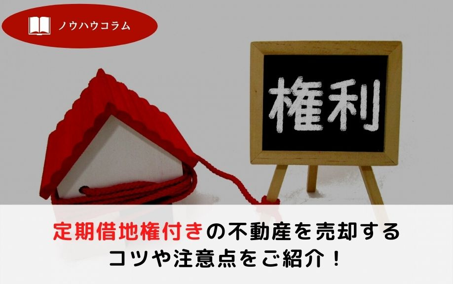 定期借地権付きの不動産を売却するコツや注意点をご紹介！