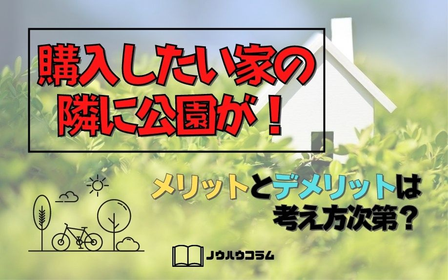 購入したい家の隣に公園が！メリットとデメリットは考え方次第？