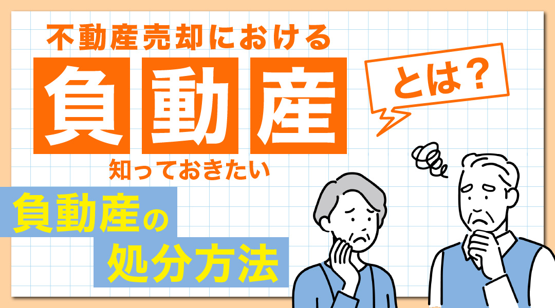 不動産売却における「負動産」とは？知っておきたい負動産の処分方法 