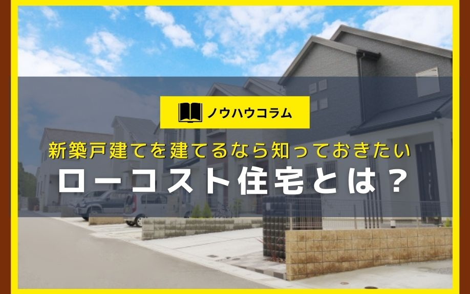 新築戸建てを建てるなら知っておきたいローコスト住宅とは？