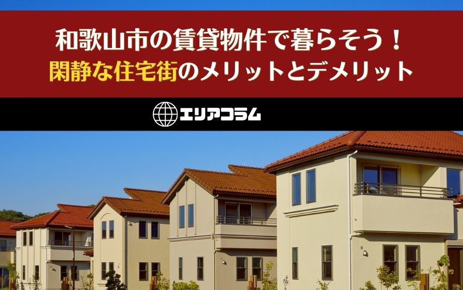 和歌山市の賃貸物件で暮らそう！閑静な住宅街のメリットとデメリットの画像