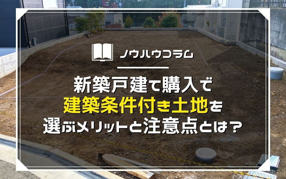 新築戸建て購入で建築条件付き土地を選ぶメリットと注意点とは？