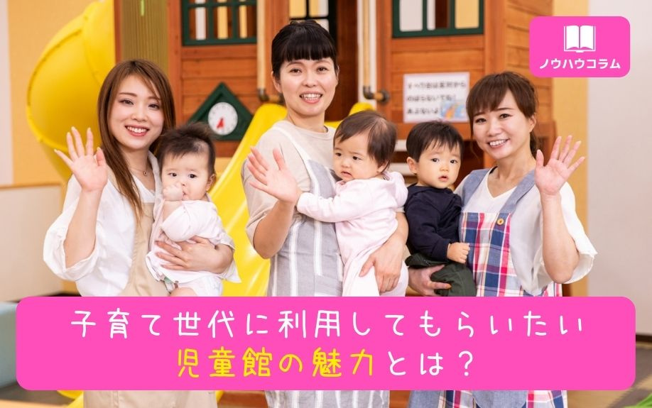 子育て世代に利用してもらいたい児童館の魅力とは？の画像