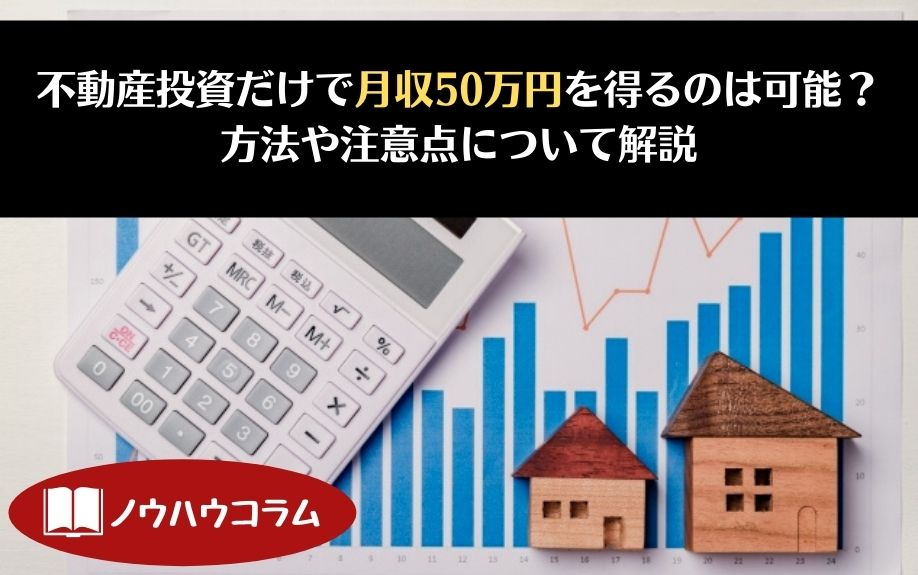 不動産投資だけで月収50万円を得るのは可能？方法や注意点について解説