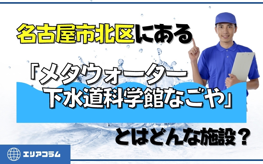 名古屋市北区にある「メタウォーター下水道科学館なごや」とはどんな施設？の画像