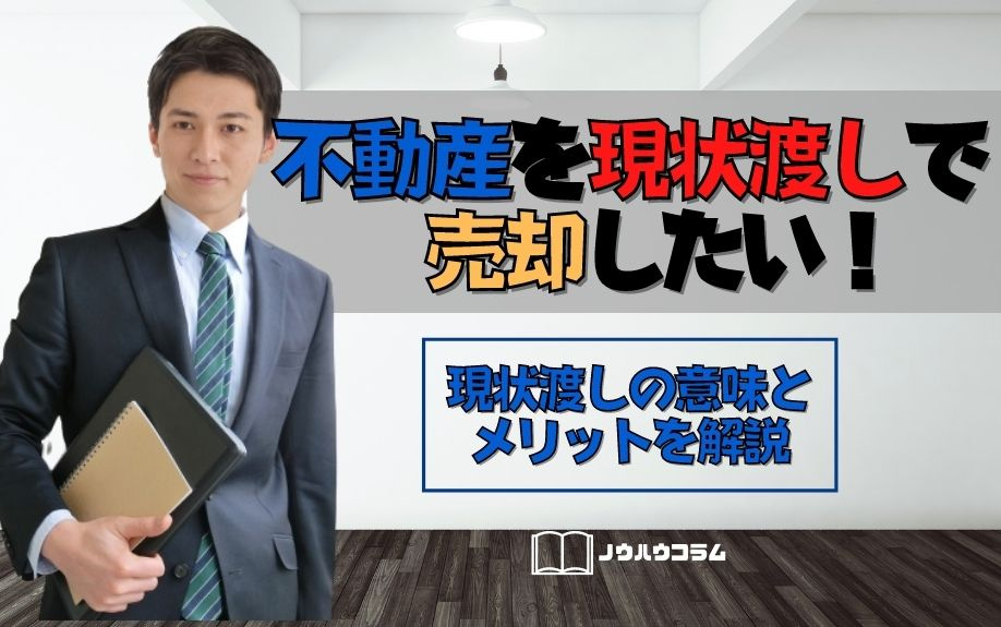 不動産の「現状渡し」とは！現状渡しの意味とメリットを解説の画像