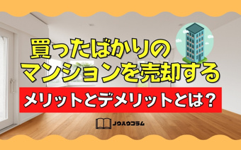 買ったばかりのマンションを売却するメリットとデメリットとは？の画像