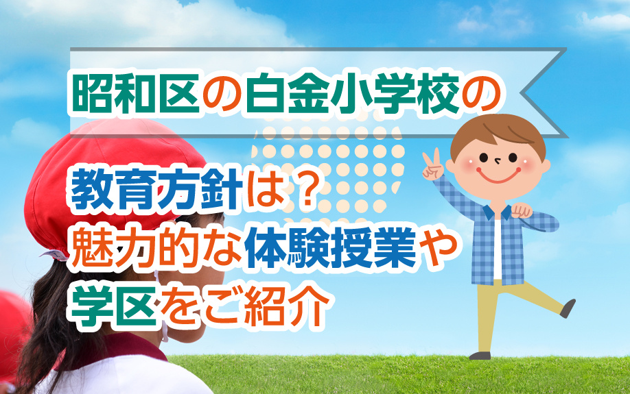 昭和区の白金小学校の教育方針は？魅力的な体験授業や学区をご紹介