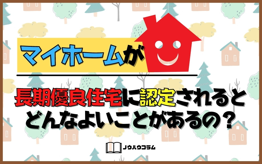マイホームが長期優良住宅に認定されるとどんなよいことがあるの？の画像