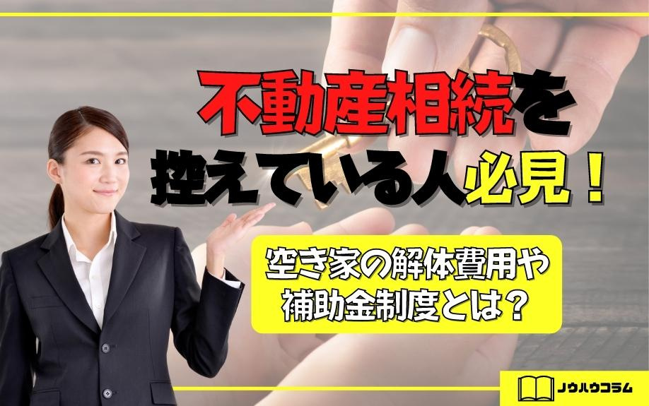 不動産相続を控えている人必見！空き家の解体費用や補助金制度とは？