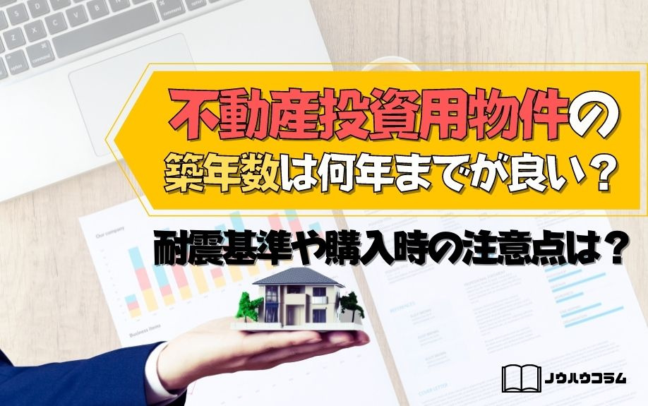 不動産投資用物件の築年数は何年までが良い？耐震基準や購入時の注意点は？