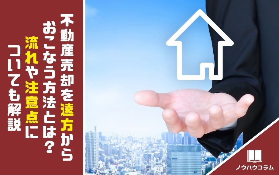 不動産売却を遠方からおこなう方法とは？流れや注意点についても解説！