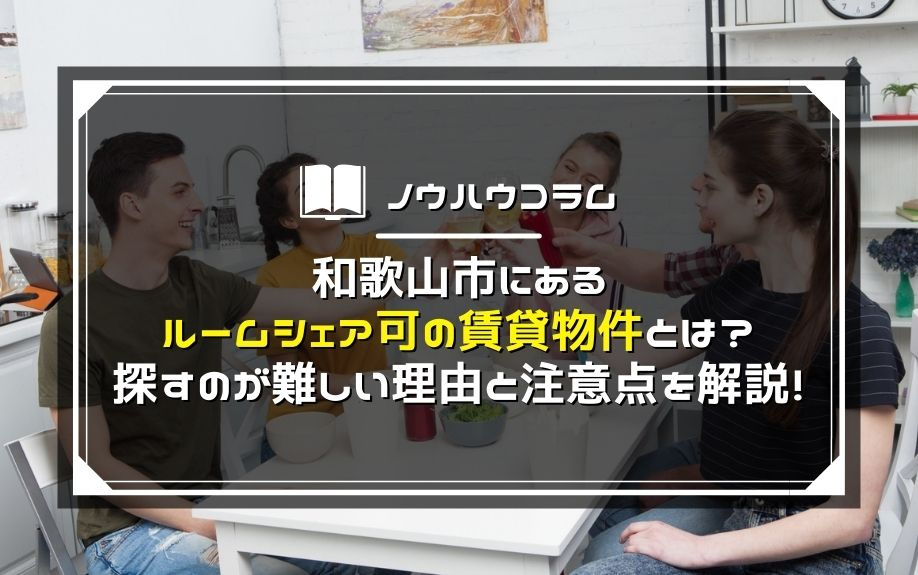 和歌山市にあるルームシェア可の賃貸物件とは？探すのが難しい理由と注意点を解説！の画像