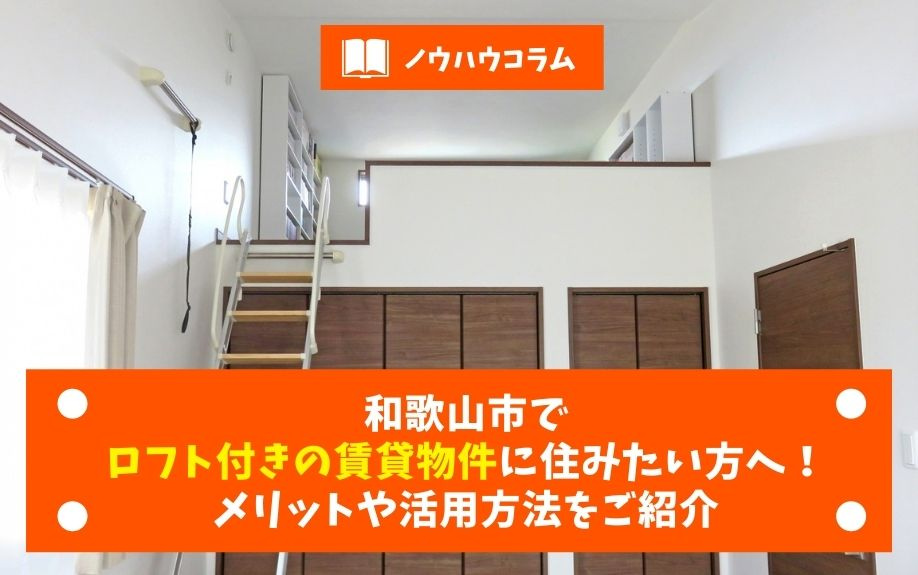 和歌山市でロフト付きの賃貸物件に住みたい方へ！メリットや活用方法をご紹介の画像