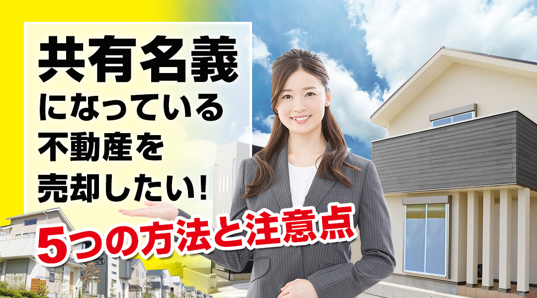 共有名義になっている不動産を売却したい！5つの方法と注意点の画像