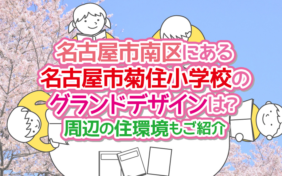 名古屋市南区にある名古屋市菊住小学校のグランドデザインは？周辺の住環境もご紹介