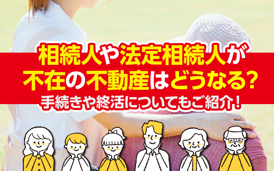 相続人や法定相続人が不在の不動産はどうなる？手続きや終活についてもご紹介！の画像