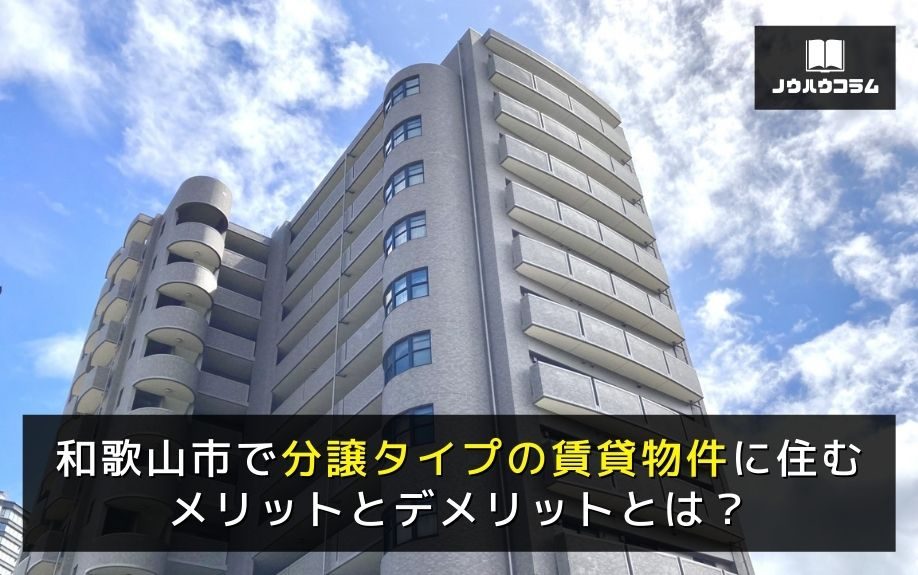 和歌山市で分譲タイプの賃貸物件に住むメリットとデメリットとは？の画像