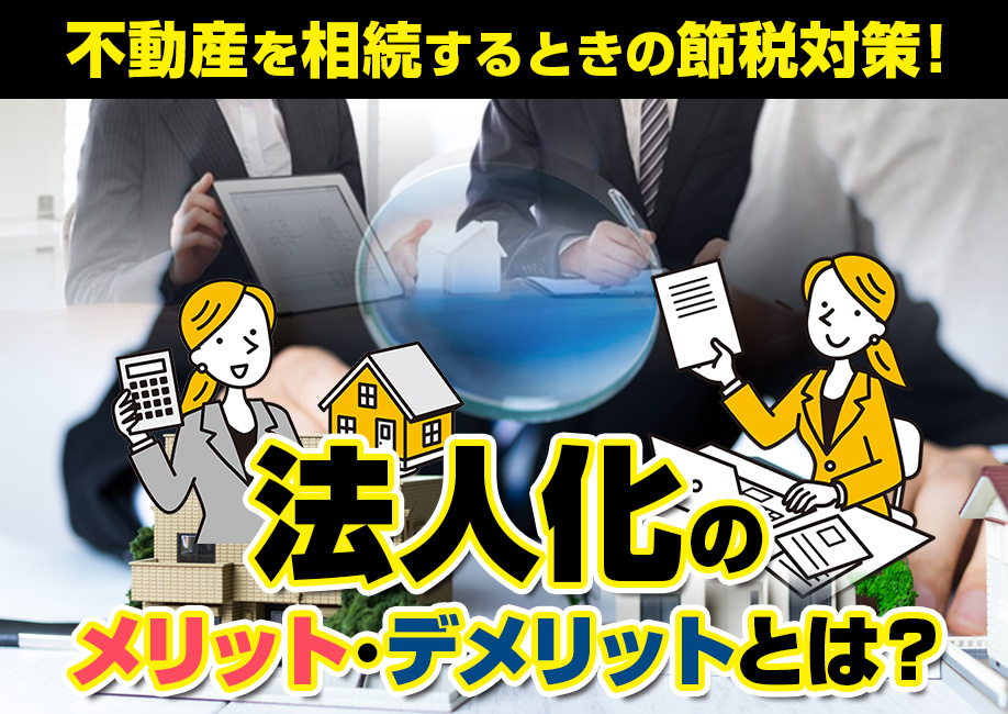 不動産を相続するときの節税対策！法人化のメリット・デメリットとは？