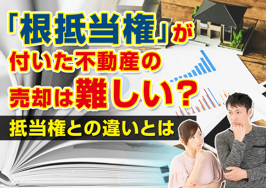 「根抵当権」が付いた不動産の売却は難しい？抵当権との違いとは
