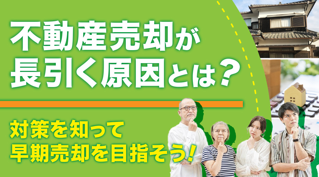 不動産売却が長引く原因とは？対策を知って早期売却を目指そう！