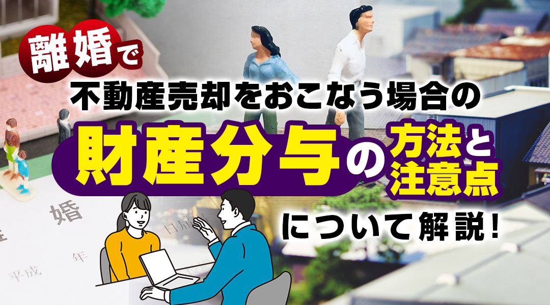 離婚で不動産売却をおこなう場合の財産分与の方法と注意点について解説！の画像