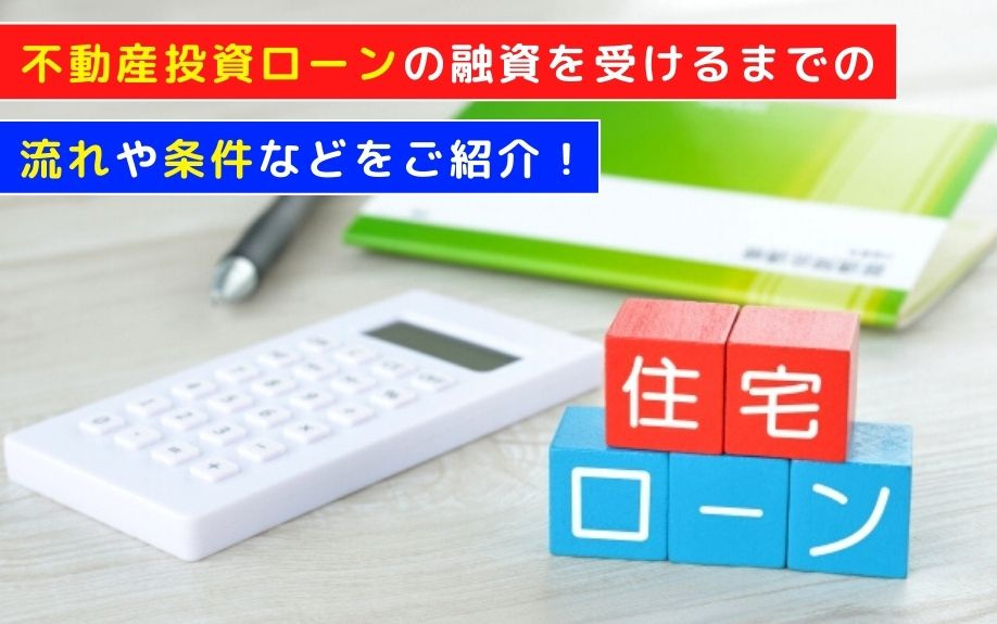不動産投資ローンの融資を受けるまでの流れや条件などをご紹介！