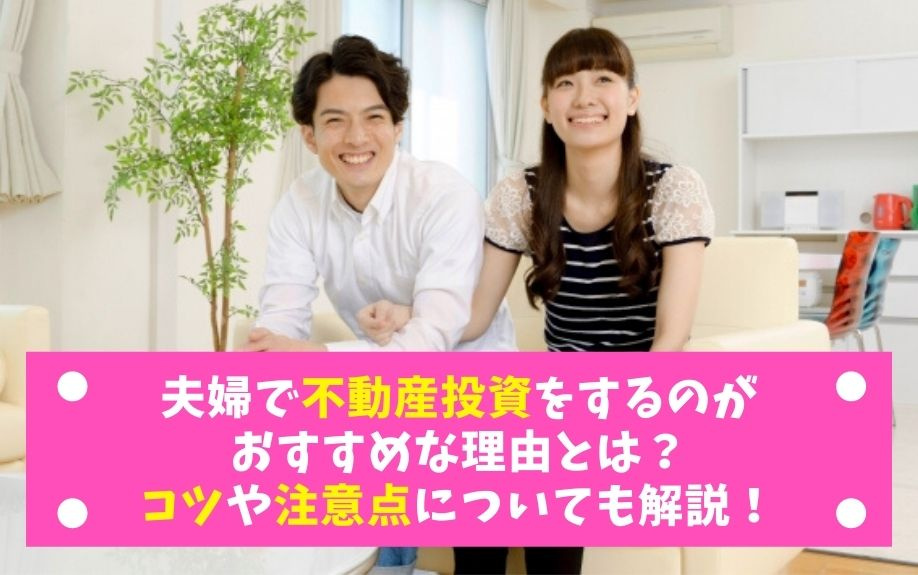 夫婦で不動産投資をするのがおすすめな理由とは？コツや注意点についても解説！