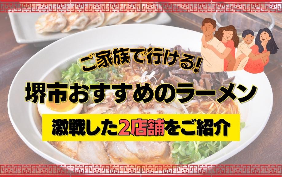 ご家族で行ける！堺市おすすめのラーメン｜激戦した2店舗を紹介