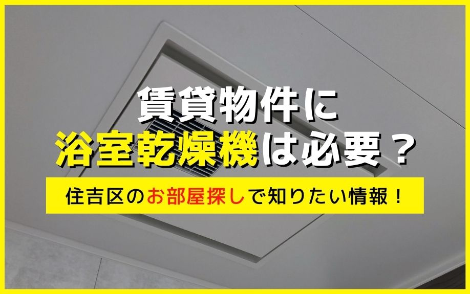 賃貸物件に浴室乾燥機は必要？住吉区のお部屋探しで知りたい情報！