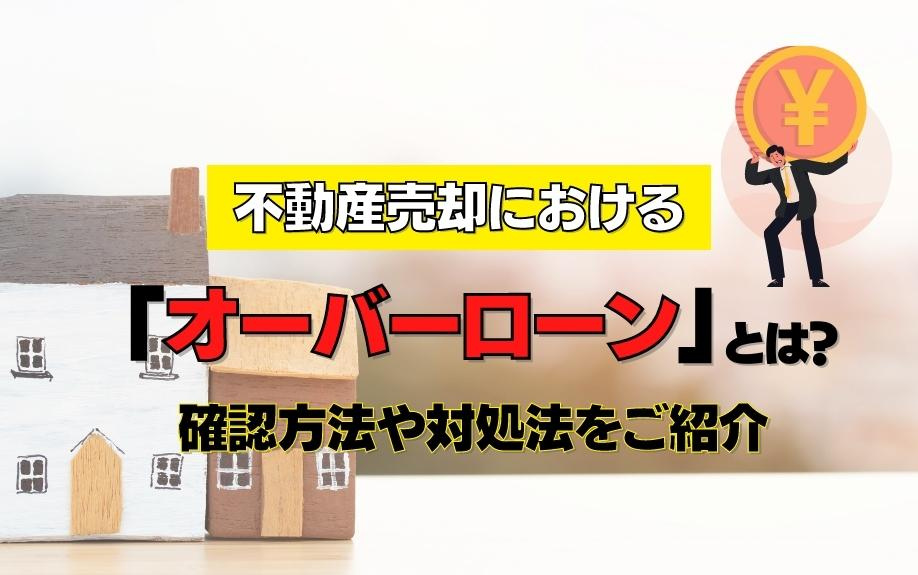 不動産売却における「オーバーローン」とは？確認方法や対処法をご紹介