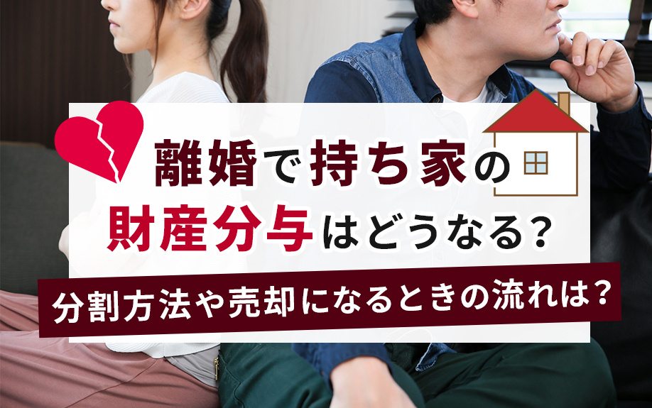離婚で持ち家の財産分与はどうなる？分割方法や売却になるときの流れは？の画像