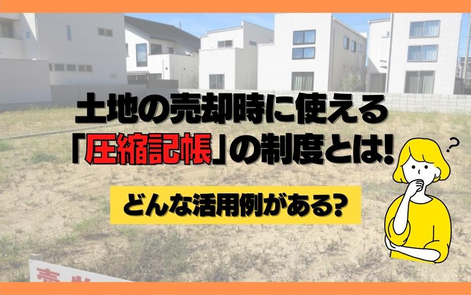 土地の売却時に使える「圧縮記帳」の制度とは！どんな活用例がある？の画像