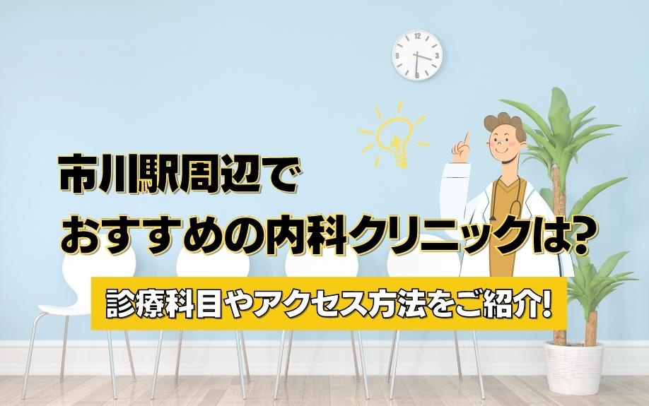 市川駅周辺でおすすめの内科クリニックは？診療科目やアクセス方法をご紹介!の画像