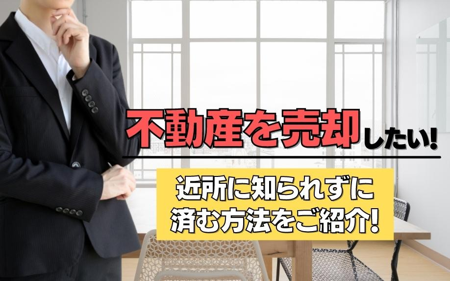 不動産を売却したい！近所に知られずに済む方法をご紹介！