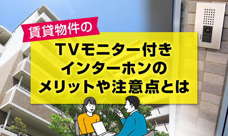 賃貸物件のTVモニター付きインターホンのメリットや注意点とは