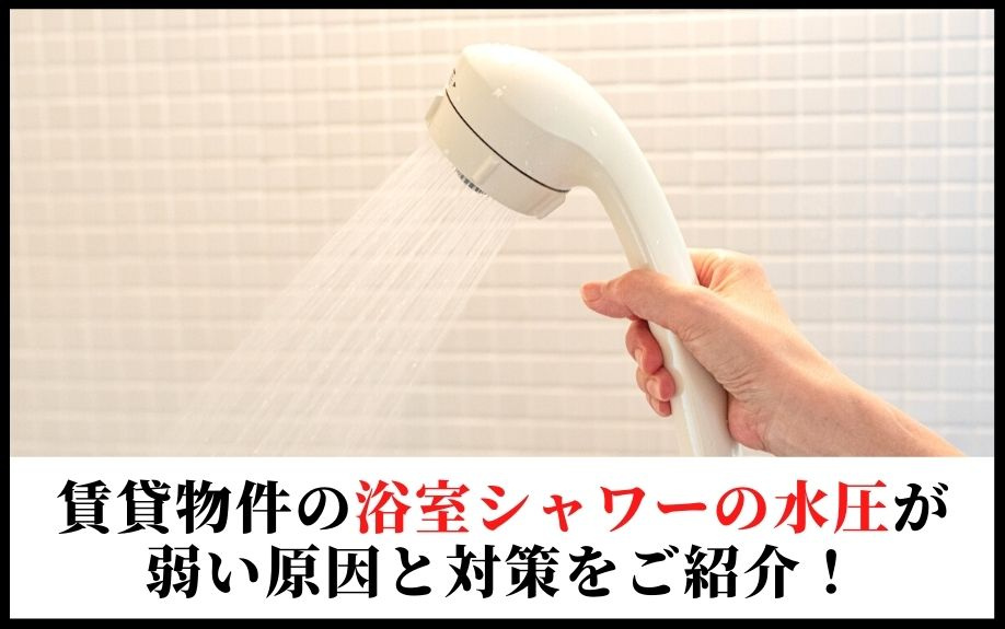 賃貸物件の浴室シャワーの水圧が弱い原因と対策をご紹介！
