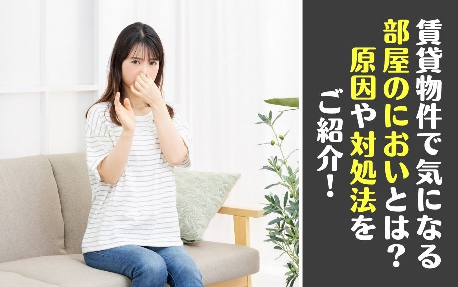 賃貸物件で気になる部屋のにおいとは？原因や対処法をご紹介！