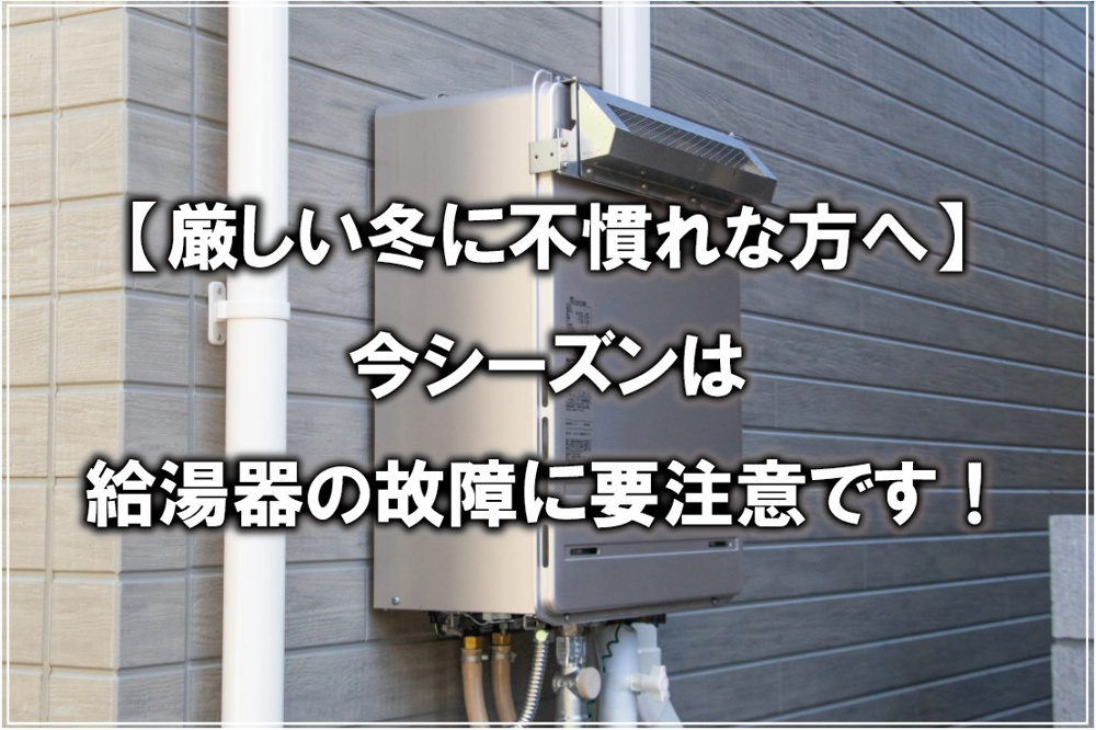 【厳しい冬に不慣れな方へ】今シーズンは給湯器の故障に要注意です！の画像