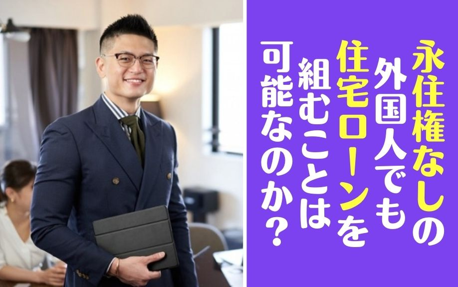 永住権なしの外国人でも住宅ローンを組むことは可能なのか？の画像