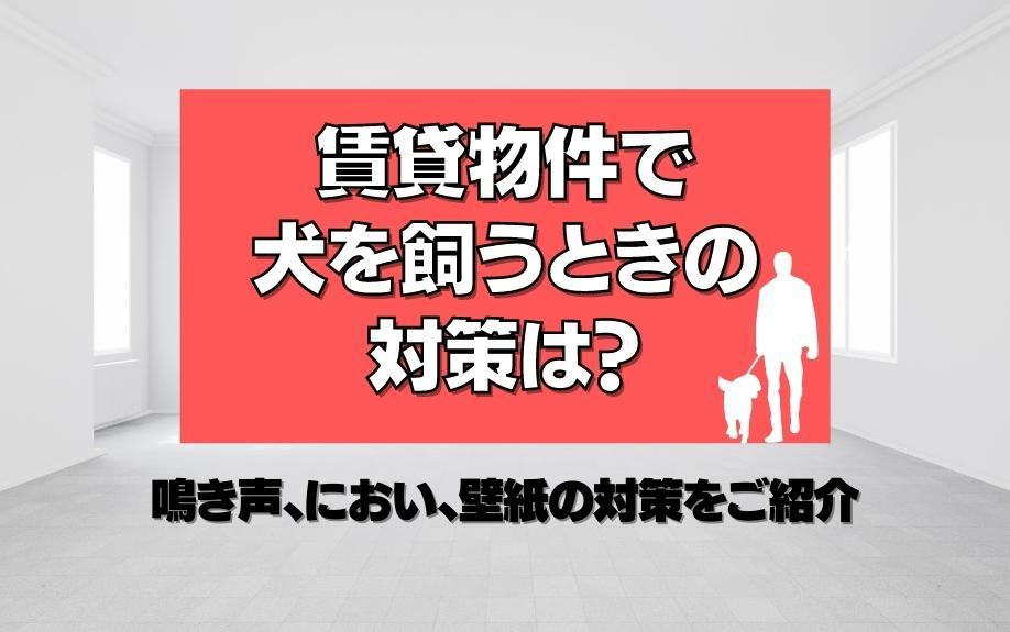 賃貸物件で犬を飼うときの対策は？鳴き声、におい、壁紙の対策をご紹介