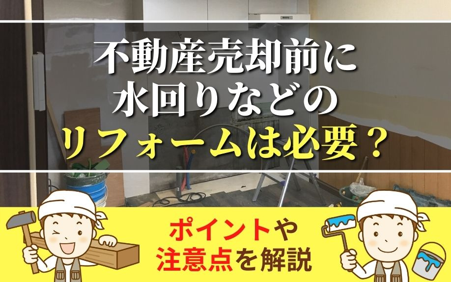 不動産売却前に水回りなどのリフォームは必要？ポイントや注意点を解説の画像
