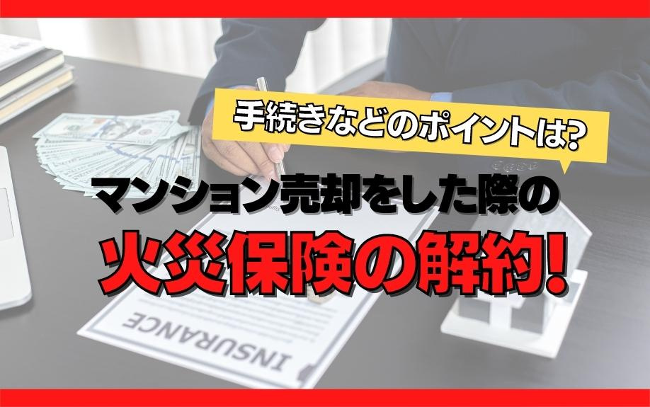 マンション売却をした際の火災保険の解約！手続きなどのポイントは？