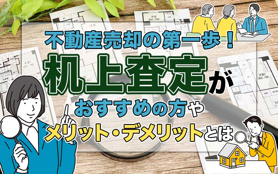 不動産売却の第一歩！机上査定がおすすめの方やメリットとはの画像
